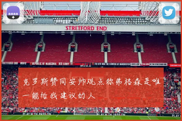 克罗斯赞同安帅观点称弗格森是唯一能给我建议的人